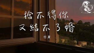 任夏 - 捨不得你又結不了婚 「可我捨不得你又和你結不了婚 還想多陪你一程」【動態歌詞】