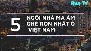 Top 5 ngôi nhà ma ám ghê rợn nhất Việt Nam - Run TV - Tập 10