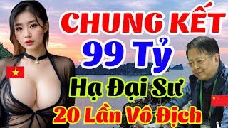 Chung Kết Giá 99 TỶ, Đấu Đại Sư 20 LẦN VÔ ĐỊCH TQ [Cờ Tướng Hay]