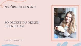 So deckst du deinen Eisenbedarf | Natürlich Gesund Podcast by Tasty Katy