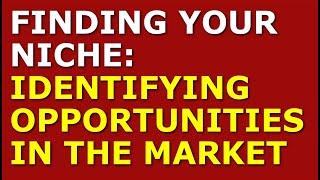 Finding Your Niche: Identifying Opportunities In The Market | Starting a Small Business