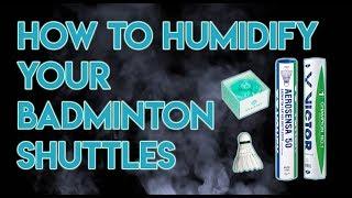 How To: Humidify Your Badminton Shuttles