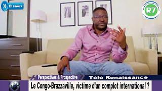 LE CONGO-BRAZZAVILLE? VICTIME D'UN COMPLOT INTERNATIONAL ?