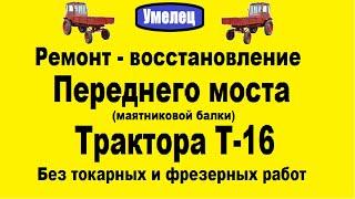 Ремонт - восстановление переднего моста Т-16 без токарных и фрезерных работ.