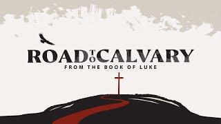 Luke: Road to Calvary (Part 2) // Bryan Wiles