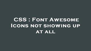 CSS : Font Awesome Icons not showing up at all