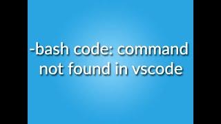 -bash code: command not found in vscode