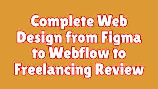 Complete Web Design from Figma to Webflow to Freelancing Review