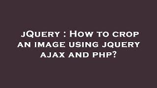 jQuery : How to crop an image using jquery ajax and php?