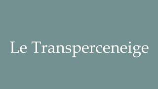 How to Pronounce ''Le Transperceneige'' Correctly in French