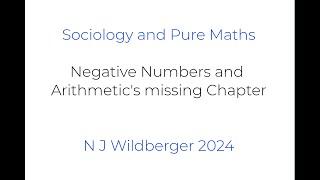 Negative Numbers and Arithmetic's missing Chapter | Sociology and Pure Maths | N J Wildberger