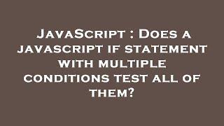 JavaScript : Does a javascript if statement with multiple conditions test all of them?