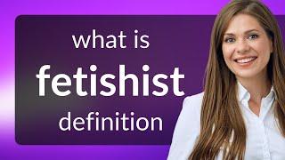 Fetishist — what is FETISHIST definition