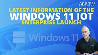 Latest Information of the Windows 11 IoT Enterprise Launch