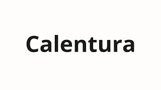 How to pronounce Calentura
