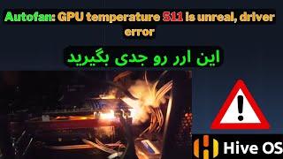 Autofan: GPU temperature 511 is unreal, driver error HIVEOS این خطا را جدی بگیرید