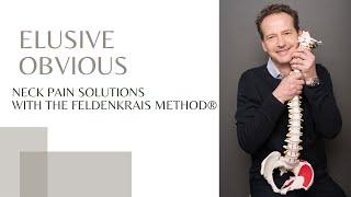 Elusive Obvious - Neck Pain Solutions with the Feldenkrais Method