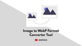 Image to Webp Format converter Tool for Blogger | Anutrickz