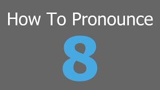 How To Pronounce 8 - American English