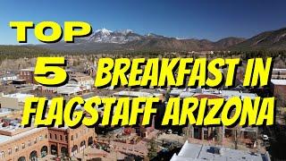 Flagstaff Arizona Top 5 BEST Breakfast Spots