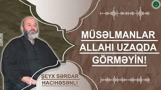 "Müsəlmanlar, Allahı uzaqda görməyin" - Şeyx Sərdar Hacıhəsənli - CÜMƏ XÜTBƏSİ