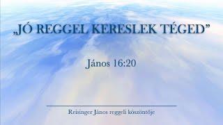 Reggeli köszöntő 2024. 11. 18. - János 16:20 - Reisinger János