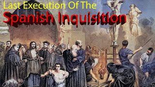 Spanish Inquisition and the Execution of its Last Victim