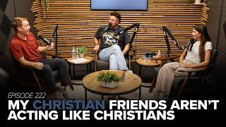 Episode 222: My Christian Friends Aren’t Acting Like Christians