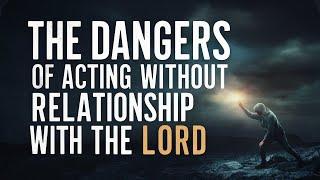 The Dangers of Acting Without a Relationship with the Lord | प्रभु से संबंध बिना कार्य करने के खतरे