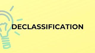 What is the meaning of the word DECLASSIFICATION?