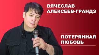 Вячеслав Алексеев-Грандэ - Потерянная Любовь / Official track