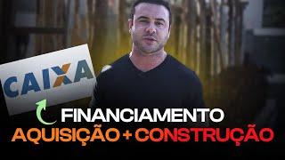 FINANCIAMENTO DE AQUISIÇÃO DE TERRENO E CONSTRUÇÃO DA CAIXA