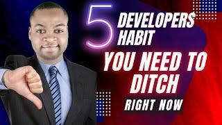 5 developers habit you need to ditch right now