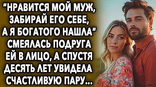 “Нравится мой муж, забирай его себе, я богатого нашла” смеялась подруга ей в лицо, а спустя 10 лет..