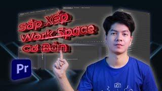 HLP ● Cách sắp xếp workspace Premiere Pro tối ưu thời gian và hiệu quả dựng video ● Học Làm Phim