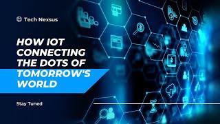 IoT Connecting the Dots of Tomorrow's World  Tech Nexus