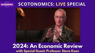 SCOTONOMICS 2024 Economic Review. With special guest Prof Steve Keen