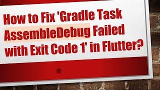 How to Fix 'Gradle Task AssembleDebug Failed with Exit Code 1' in Flutter?