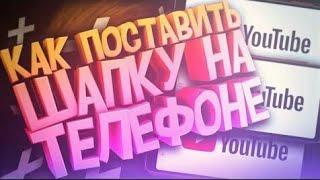 Как поставить шапку на ютуб канал на андроид?