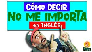 Cómo decir NO ME IMPORTA en Inglés