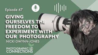 Ep47 - Nicki Gwynn-Jones: Giving Ourselves The Freedom To Experiment With Our Photography