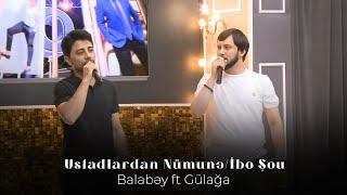 Balabəy ft Gülağa - Ustadlardan Nümunə/İbo Şou