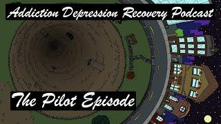 Addiction Depression Recovery Podcast: The Pilot Episode