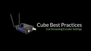 Cube Best Practices: Live Streaming Encoder Settings