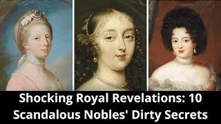 Shocking Royal Revelations: 10 Scandalous Nobles' Dirty Secrets