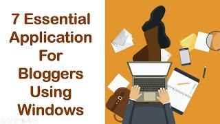 7 Essential Application For Bloggers Using Windows