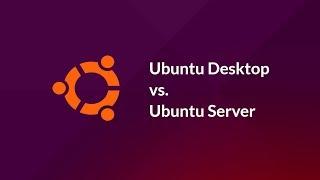 Differences: Ubuntu Desktop vs. Ubuntu Server