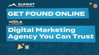 Get Found Online with a Digital Marketing Agency You Can Trust | Summit Digital Marketing