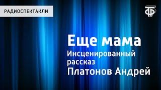 Андрей Платонов. Еще мама. Инсценированный рассказ