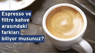 Espresso ve filtre kahve arasındaki farkları biliyor musunuz?